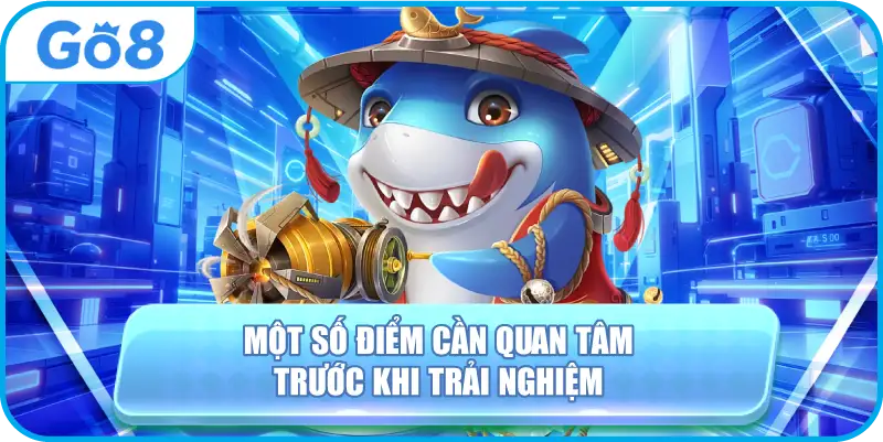 Một số điểm cần quan tâm trước khi trải nghiệm